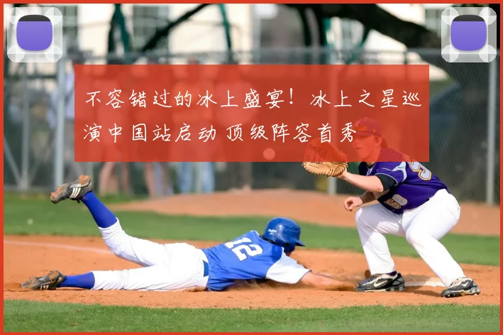 不容错过的冰上盛宴!冰上之星巡演中国站启动 顶级阵容首秀