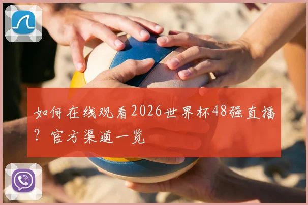 如何在线观看2026世界杯48强直播?官方渠道一览